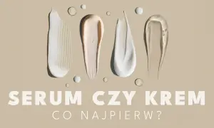 Smugi kremów i serum na beżowym tle. Pytanie "SERUM CZY KREM CO NAJPIERW?" sugeruje dylemat pielęgnacyjny.