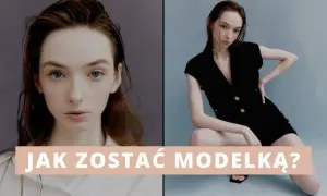 Jak zostać modelką w wieku 13 lat - krok po kroku do sukcesu